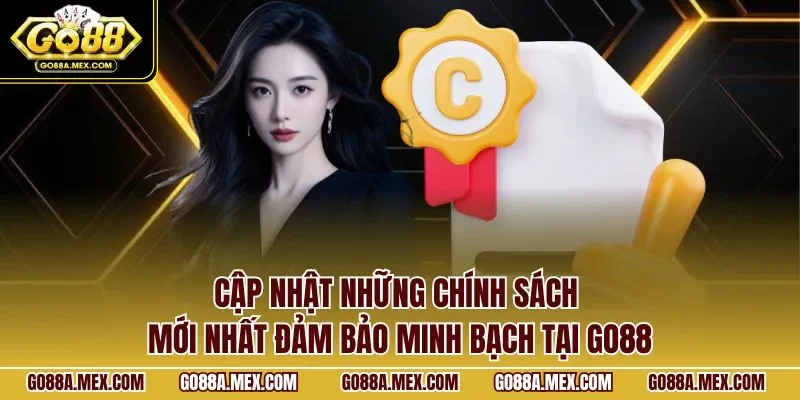 Cập nhật những chính sách mới nhất đảm bảo minh bạch tại GO88
