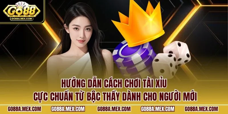 huong-dan-cach-choi-tai-xiu-cuc-chuan-tu-bac-thay-danh-cho-nguoi-moi