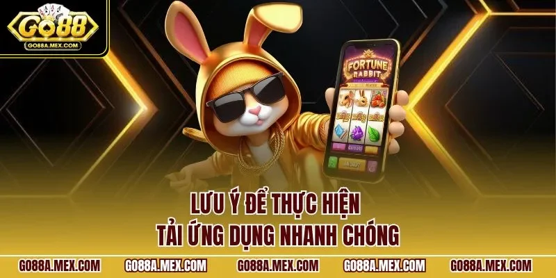 Lưu ý để thực hiện tải ứng dụng nhanh chóng