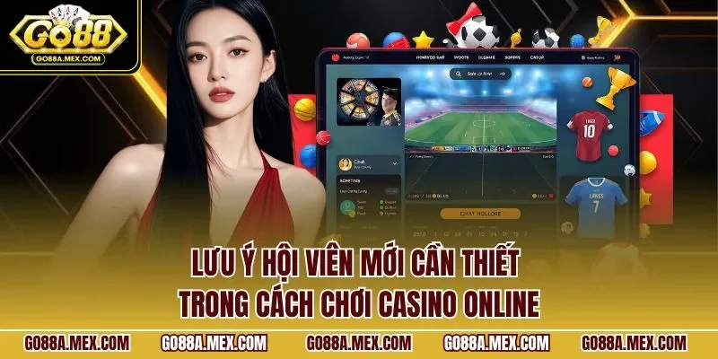 Lưu ý hội viên mới cần thiết trong cách chơi casino online