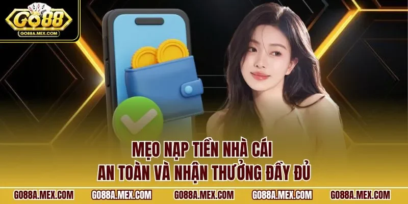 Mẹo nạp tiền nhà cái an toàn và nhận thưởng đầy đủ
