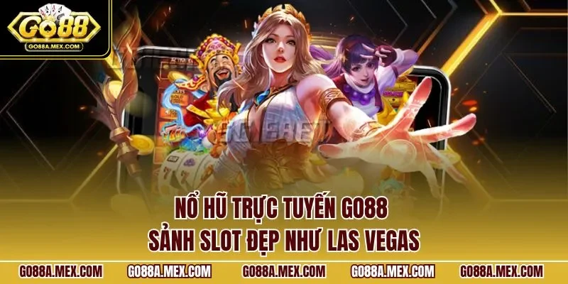 Nổ hũ trực tuyến GO88 – sảnh slot đẹp như Las Vegas