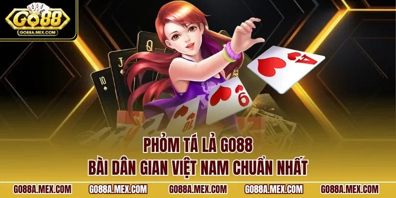 Phỏm tá lả GO88 – bài dân gian Việt Nam chuẩn nhất