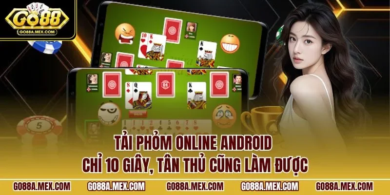 Tải phỏm online Android chỉ 10 giây, tân thủ cũng làm được