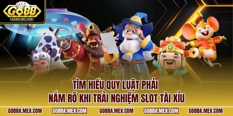 Tìm hiểu quy luật phải nắm rõ khi trải nghiệm slot tài xỉu